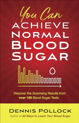 You Can Achieve Normal Blood Sugar: Discover the Surprising Results from Over 100 Blood Sugar Tests