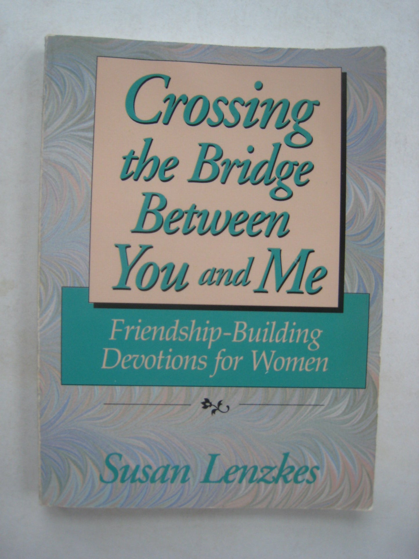 Crossing The Bridge Between You & Me: Friendship-Building Devotions for Women