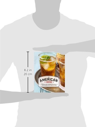 The American Cocktail: 50 Recipes That Celebrate the Craft of Mixing Drinks from Coast to Coast
