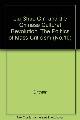 Liu Shao Chi and the Chinese Cultural Revolution: The Politics of Mass Criticism (No.10)