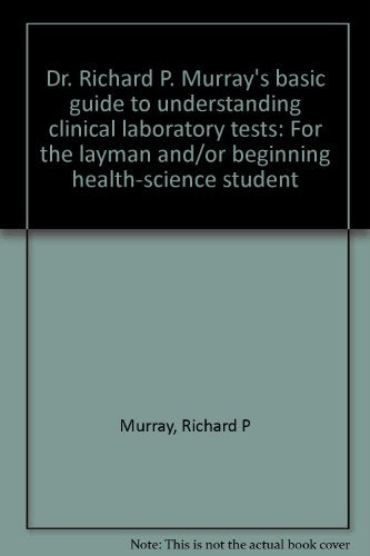 Dr. Richard P. Murray's basic guide to understanding clinical laboratory tests: For the layman and/or beginning health-science student - 9516