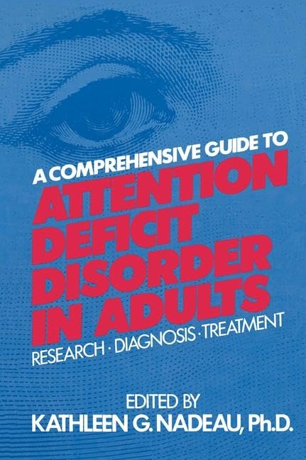 A Comprehensive Guide To Attention Deficit Disorder In Adults: Research, Diagnosis and Treatment