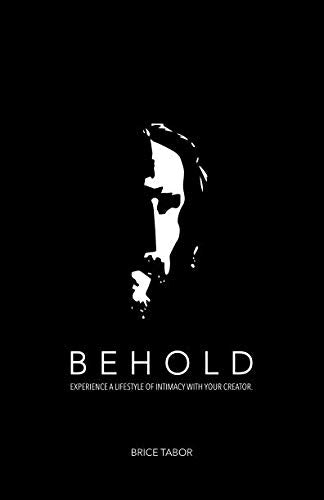 BEHOLD: EXPERIENCE A LIFESTYLE OF INTIMACY WITH YOUR CREATOR.