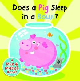 Does a Pig Sleep in a Bowl? (A Mix & Match Book)