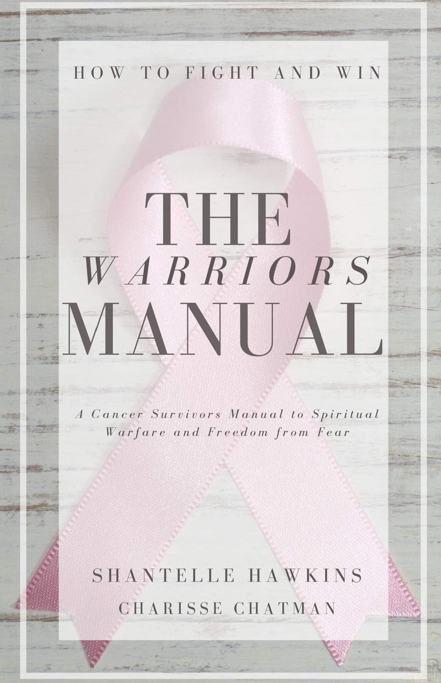 The Warriors Manual. How to Fight and Win: A cancer survivors manual to spiritual Warfare and freedom from fear