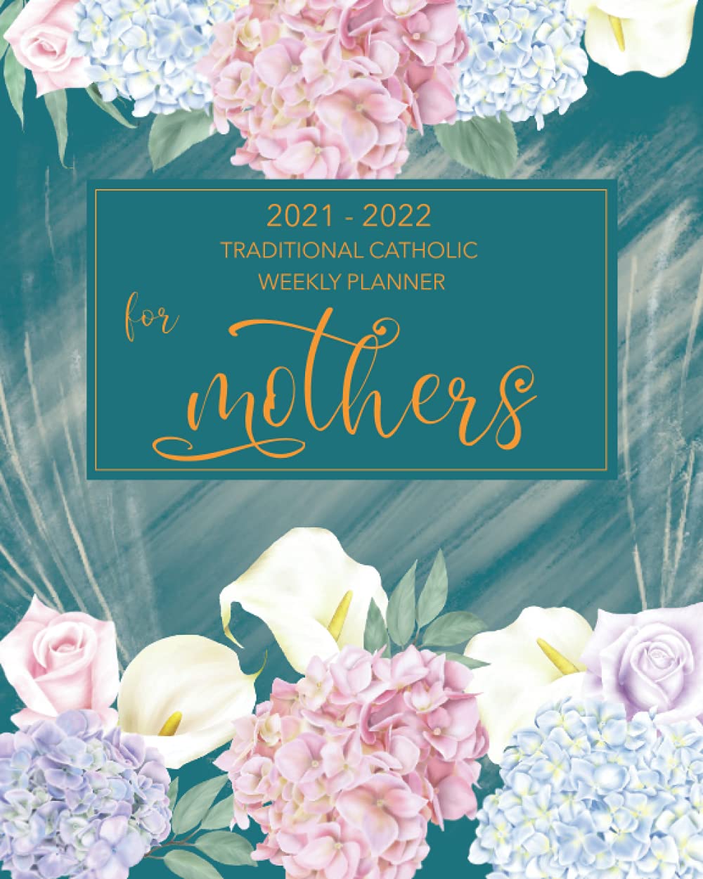 2021-2022 Traditional Catholic Planner for Moms - 1962 Missal Calendar: 19-month Monthly and Weekly Calendars with Prayer Guides and Meal Planners