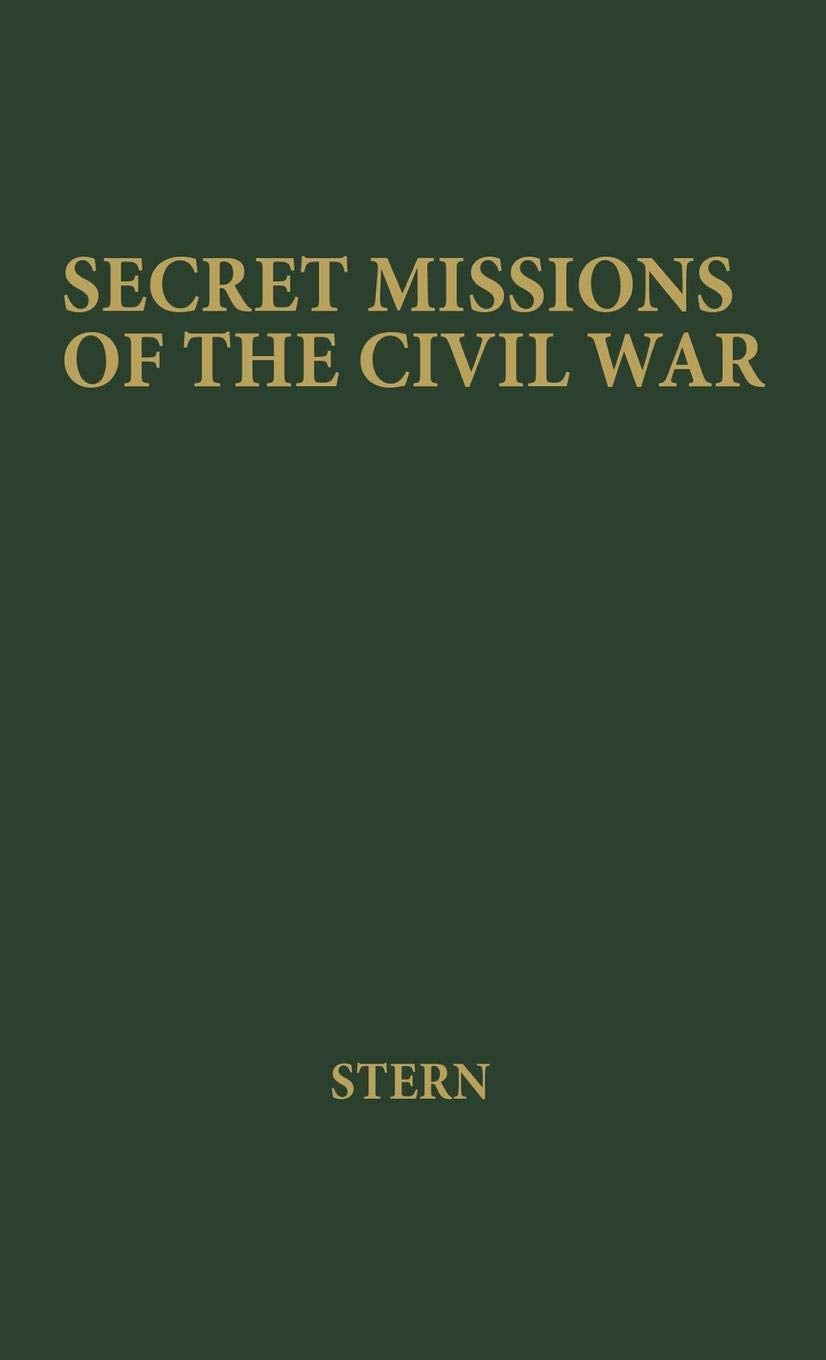 Secret Missions of the Civil War: First-hand Accounts by Men and Women Who Risked Their Lives in Underground Activities for the North and the South, Woven into a Continuous Narrative