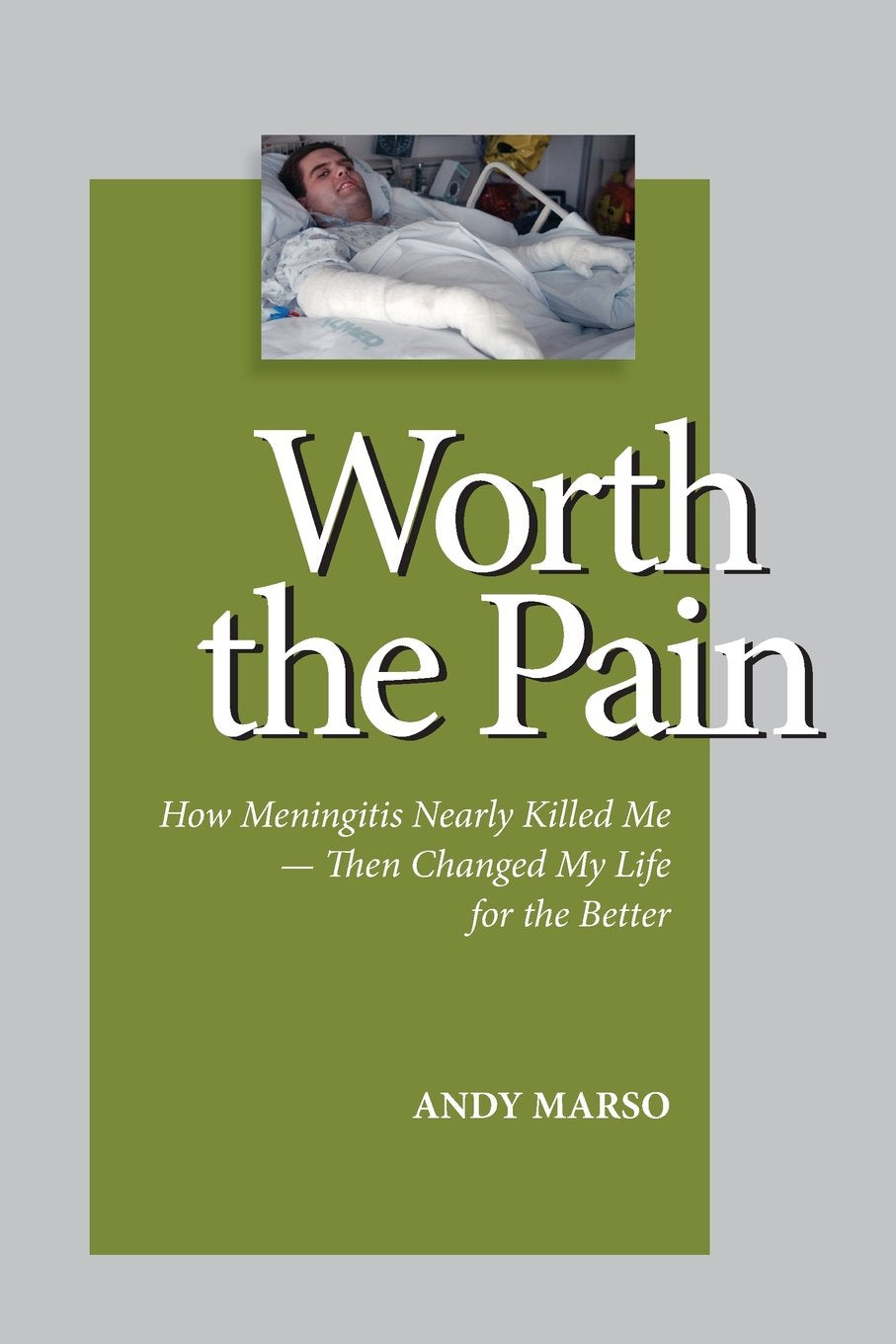 Worth the Pain: How Meningitis Nearly Killed Me - Then Changed My Life for the Better