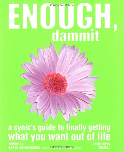 Enough, Dammit: A Cynic's Guide to Finally Getting What You Want out of Life