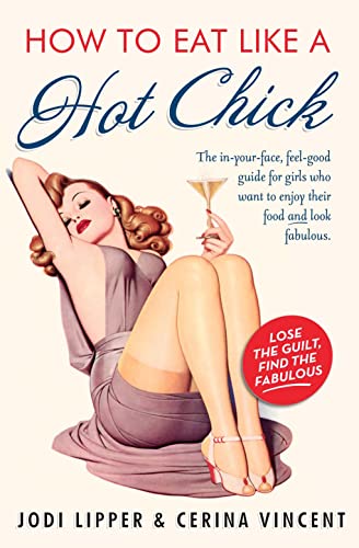 How to Eat Like a Hot Chick: Lose the guilt, find the fabulous