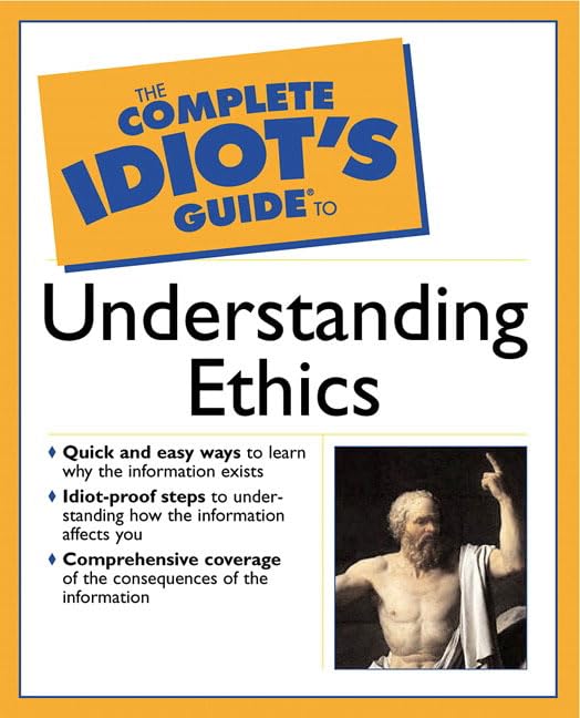 The Complete Idiot's Guide to Understanding Ethics