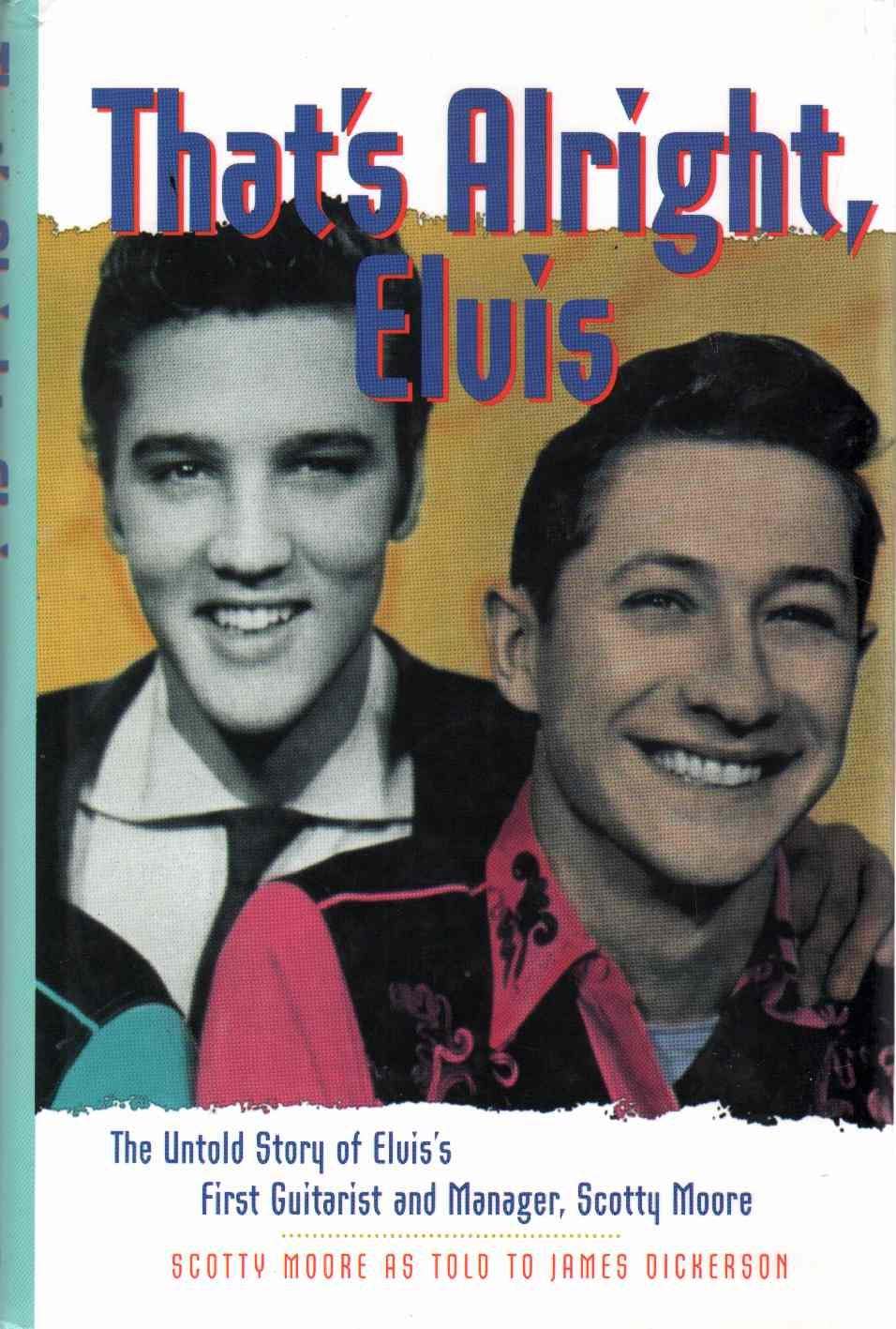 That's Alright, Elvis: The Untold Story of Elvis's First Guitarist and Manager, Scotty Moore