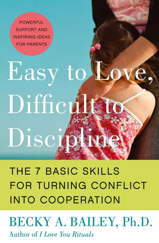 Easy to Love, Difficult to Discipline: The 7 Basic Skills for Turning Conflict into Cooperation