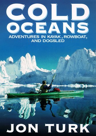 Cold Oceans: Adventures in Kayak, Rowboat, and Dogsled