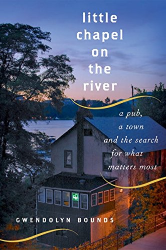 Little Chapel on the River: A Pub, a Town and the Search for What Matters Most