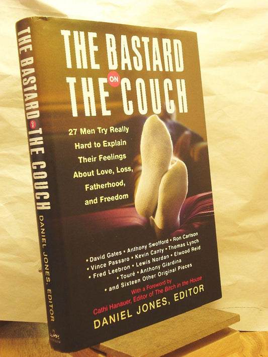 The Bastard on the Couch: 27 Men Try Really Hard to Explain Their Feelings About Love, Loss, Fatherhood, and Freedom