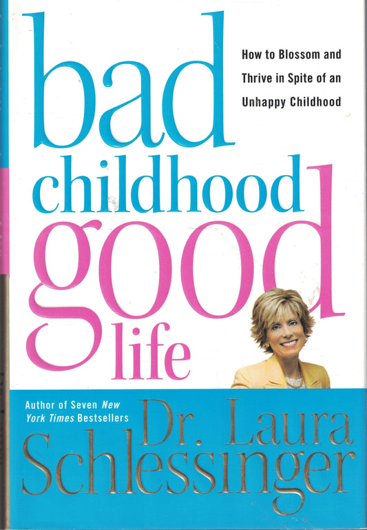 Bad Childhood---Good Life: How to Blossom and Thrive in Spite of an Unhappy Childhood
