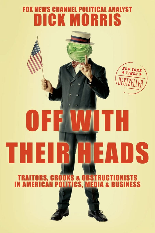 Off with Their Heads: Traitors, Crooks, and Obstructionists in American Politics, Media, and Business