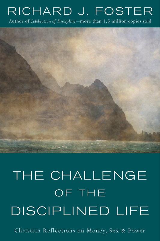 The Challenge of the Disciplined Life: Christian Reflections on Money, Sex, and Power – Practical Guidance for Faithful Living