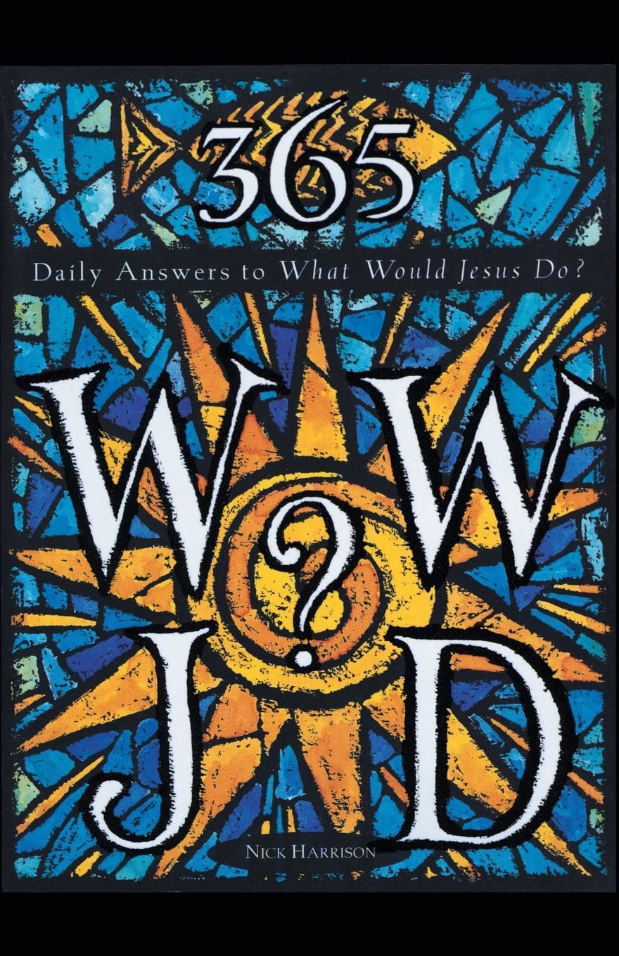 365 WWJD: Daily Answers to What Would Jesus Do?