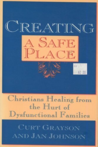 Creating a Safe Place: Christian Healing from the Hurt of Dysfunctional Families