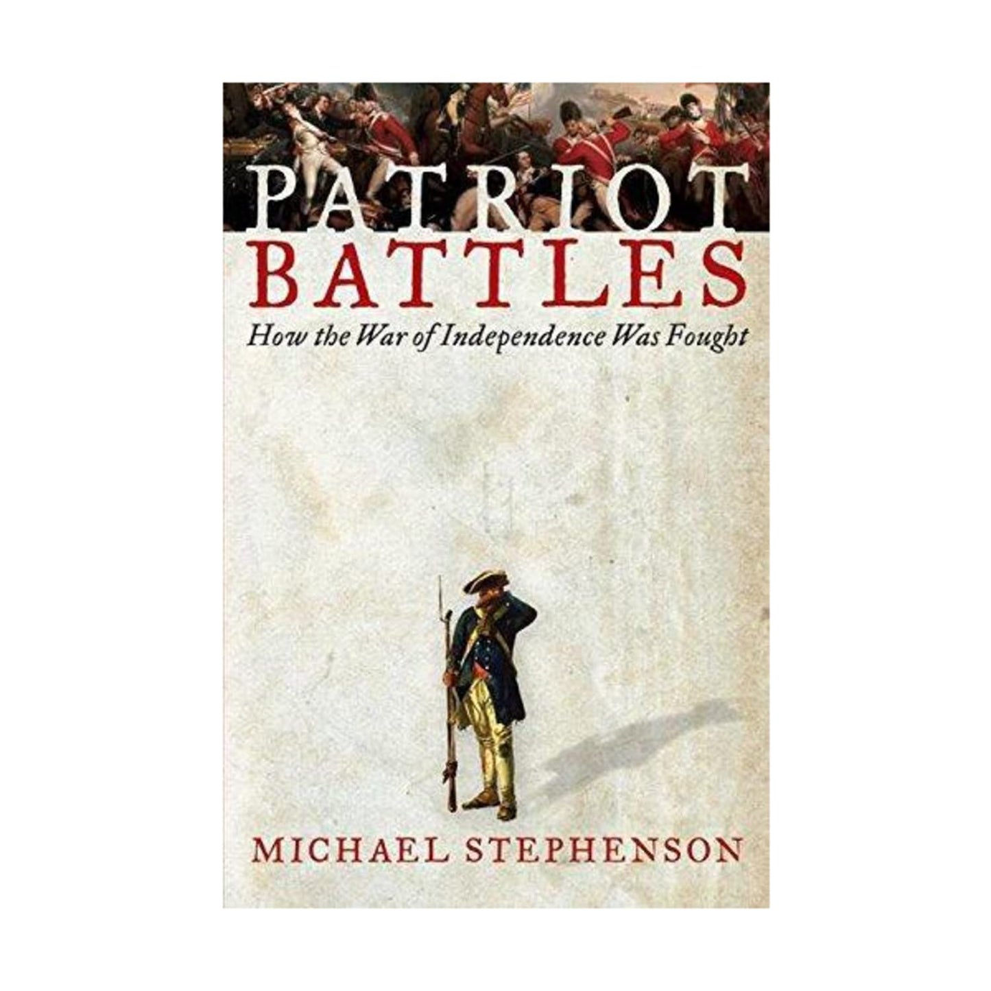 Patriot Battles: How the War of Independence Was Fought