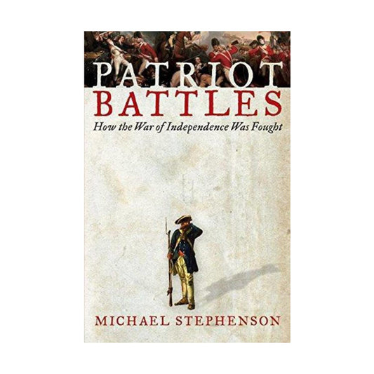 Patriot Battles: How the War of Independence Was Fought