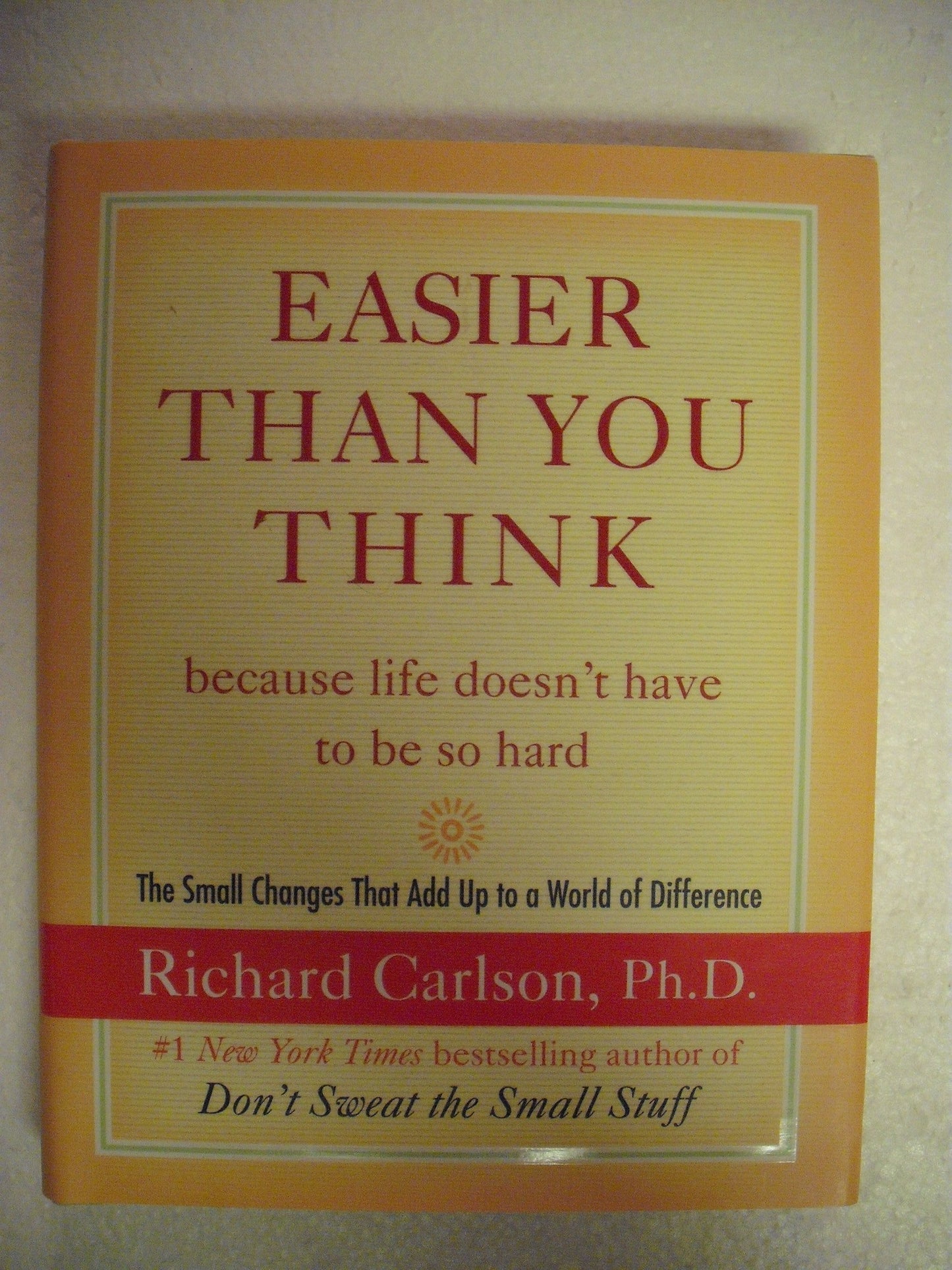 Easier Than You Think ...because life doesn't have to be so hard: The Small Changes That Add Up to a World of Difference