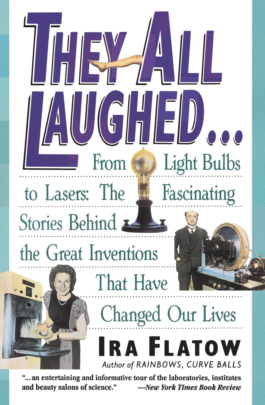 They All Laughed... From Light Bulbs to Lasers: The Fascinating Stories Behind the Great Inventions That Have Changed Our Lives