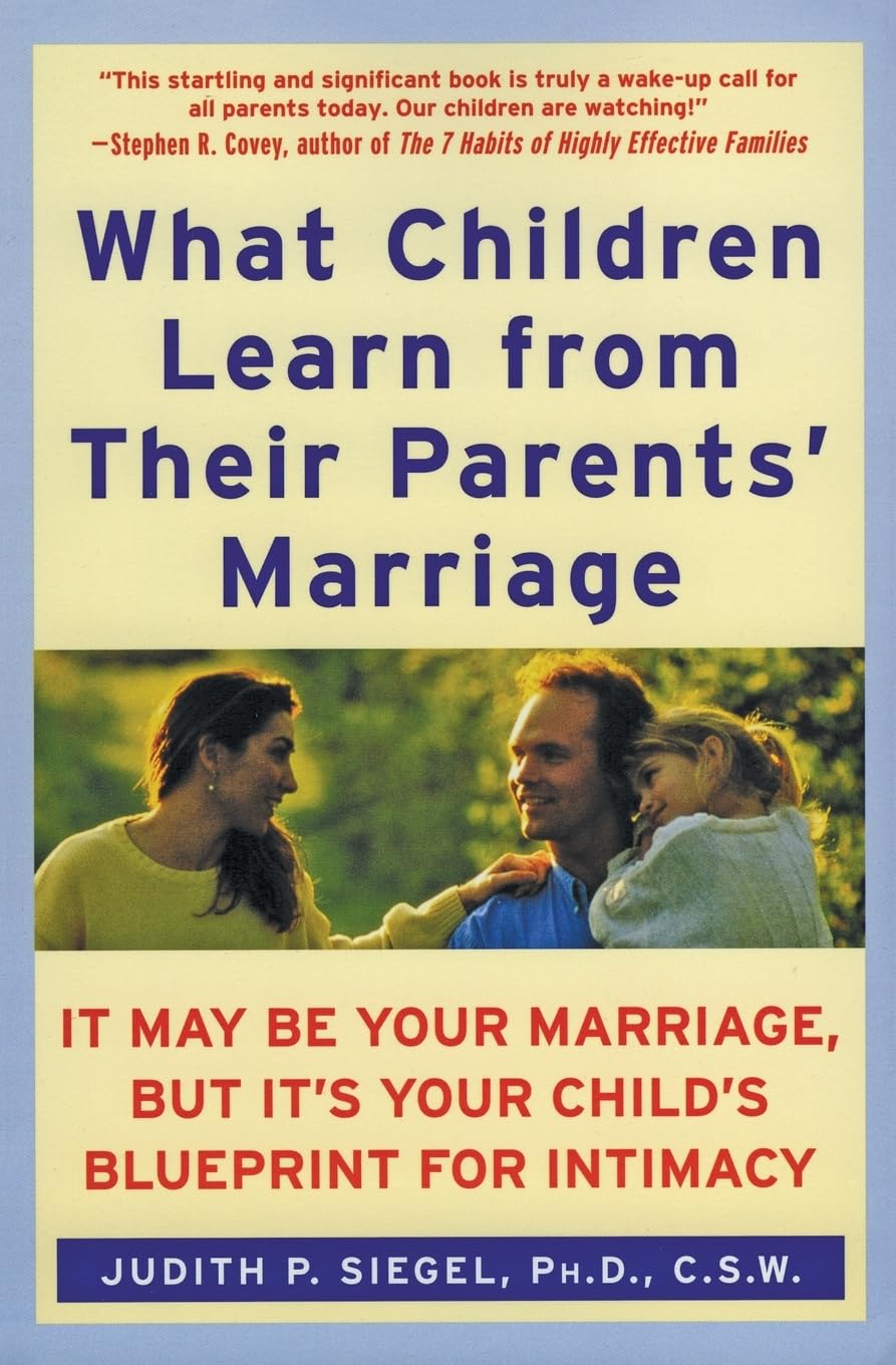What Children Learn from Their Parents' Marriage: It May Be Your Marriage, but It's Your Child's Blueprint for Intimacy – Essential Insights on Psychological Development and a Secure Future