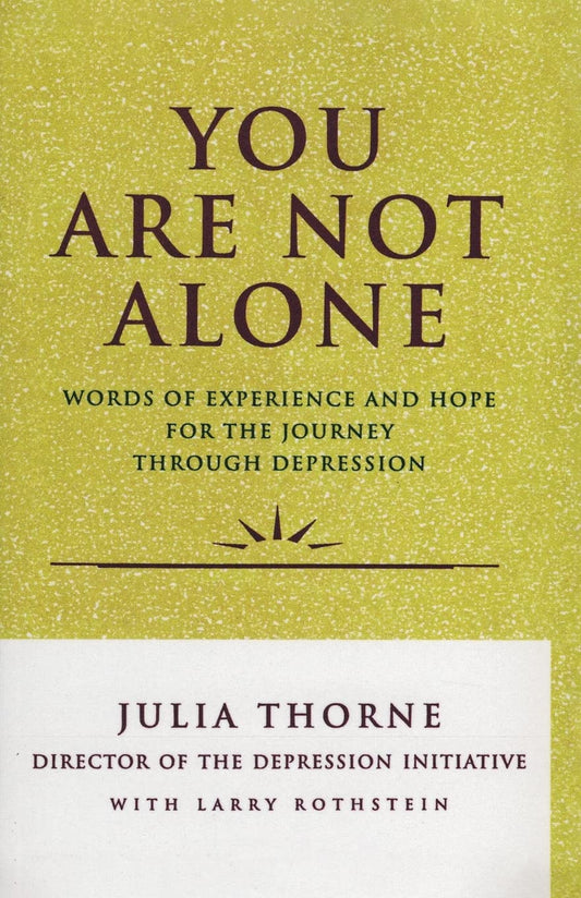 You Are Not Alone: Words of Experience and Hope for the Journey Through Depression