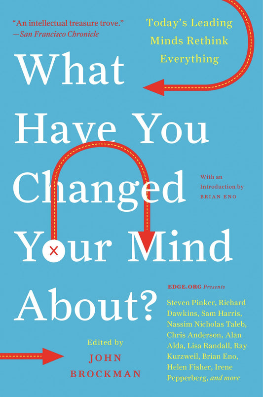 What Have You Changed Your Mind About?: Today's Leading Minds Rethink Everything (Edge Question Series)
