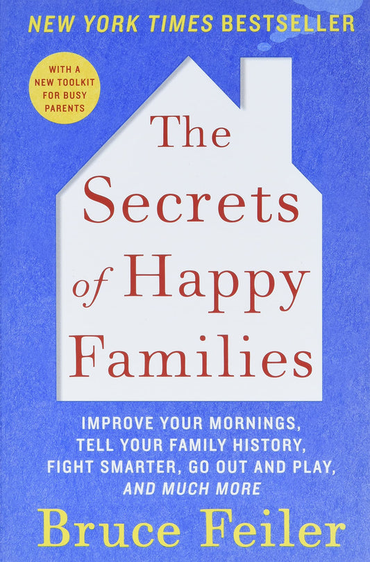 The Secrets of Happy Families: Improve Your Mornings, Tell Your Family History, Fight Smarter, Go Out and Play, and Much More – A Research-Based Blueprint for Contemporary Parenting