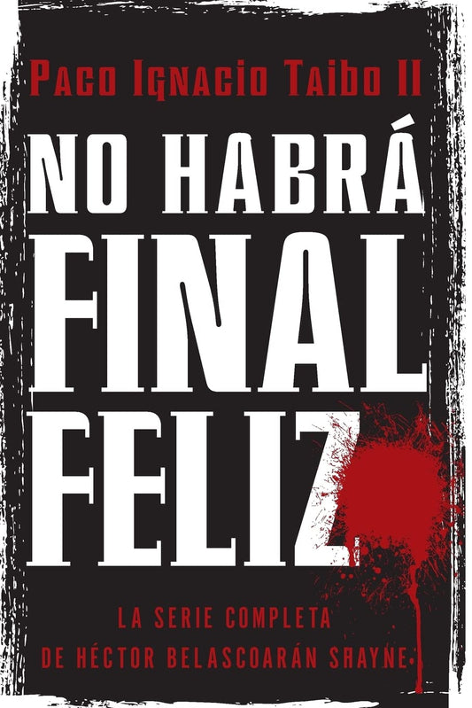 No habrá final feliz: La serie completa de Héctor Belascoarán Shayne (Spanish Edition)