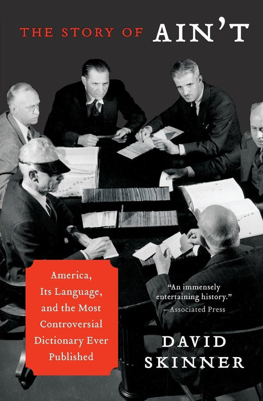 The Story of Ain't: America, Its Language, and the Most Controversial Dictionary Ever Published – How Webster's Third Sparked the Great Descriptive vs. Prescriptive Grammar Battle of 1961