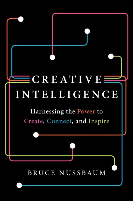 Creative Intelligence: Harnessing the Power to Create, Connect, and Inspire – Original Insights on Problem-Solving and Business Innovation