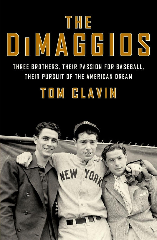 The DiMaggios: Three Brothers, Their Passion for Baseball, Their Pursuit of the American Dream – The Untold Story of Joe, Dom, and Vince by Tom Clavin