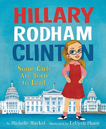 Hillary Rodham Clinton: Some Girls Are Born to Lead: An Inspiring Picture Book Biography About Female Leadership for Kids (Ages 4-8)