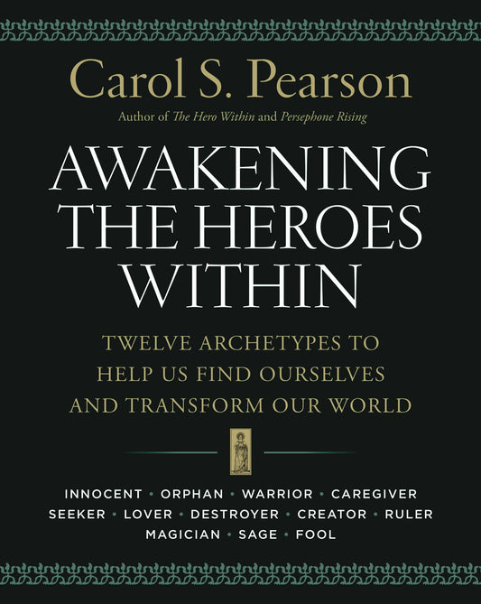 Awakening the Heroes Within: Twelve Archetypes to Help Us Find Ourselves and Transform Our World