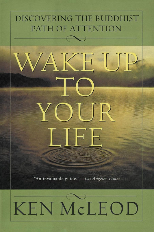 Wake Up To Your Life: Discovering the Buddhist Path of Attention – Essential Methods for Equanimity, Compassion, and Joy