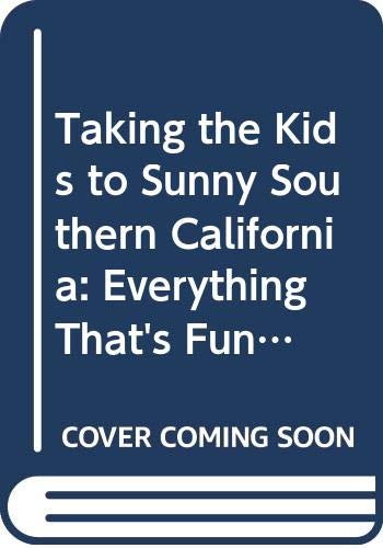 Taking the Kids to Sunny Southern California: Everything That's Fun to Do and See for Kids-And Parents Too!