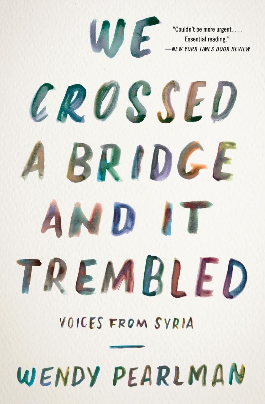 We Crossed a Bridge and It Trembled: Voices from Syria – An Astonishing Oral History of the Refugee Crisis