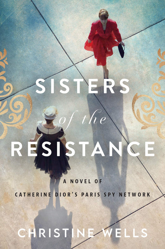 Sisters of the Resistance: From Catherine Dior's World War II Spy Network to Christian Dior's Fashion Revolution
