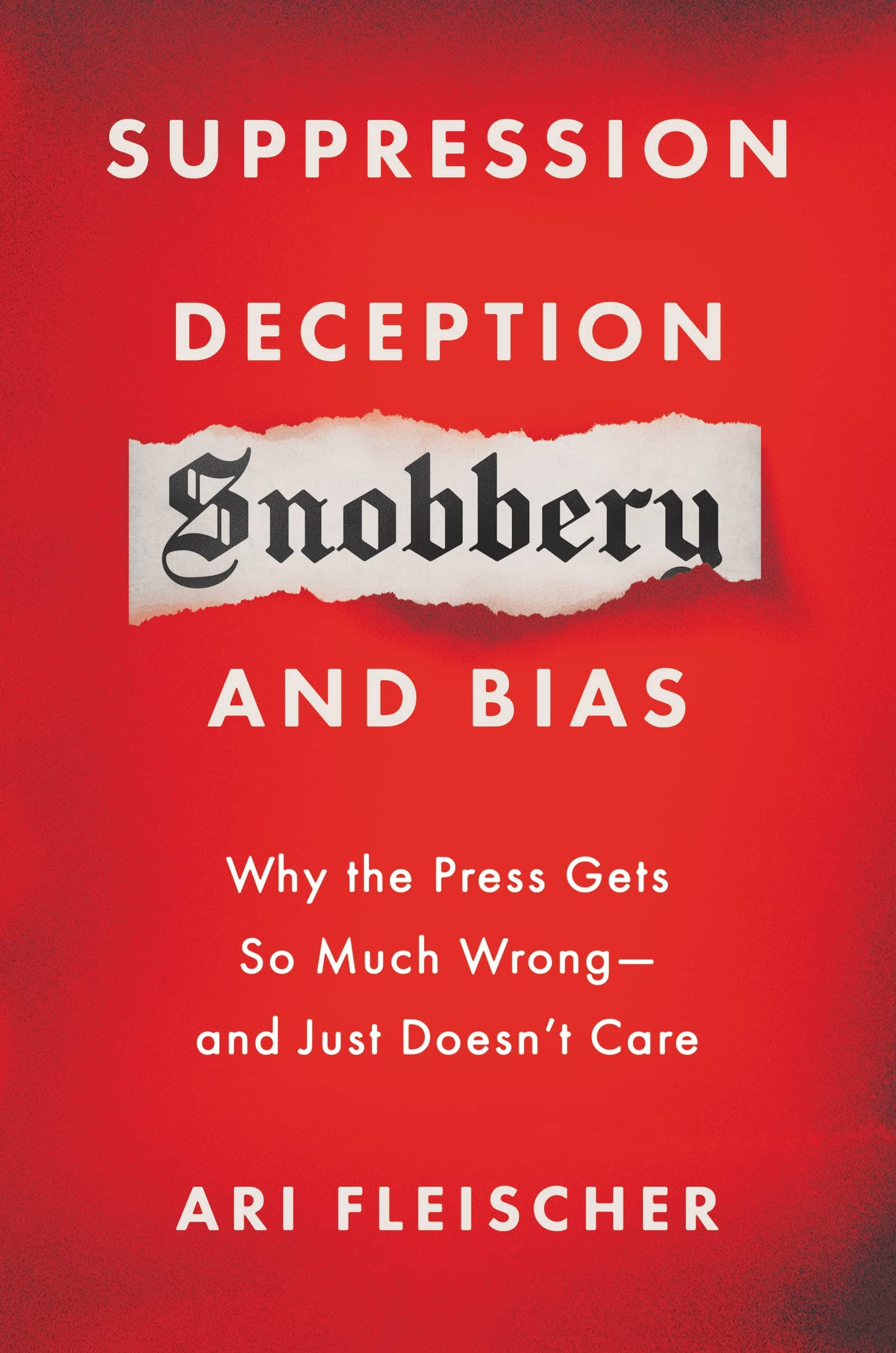 Suppression, Deception, Snobbery, and Bias: Why the Press Gets So Much Wrong―And Just Doesn't Care