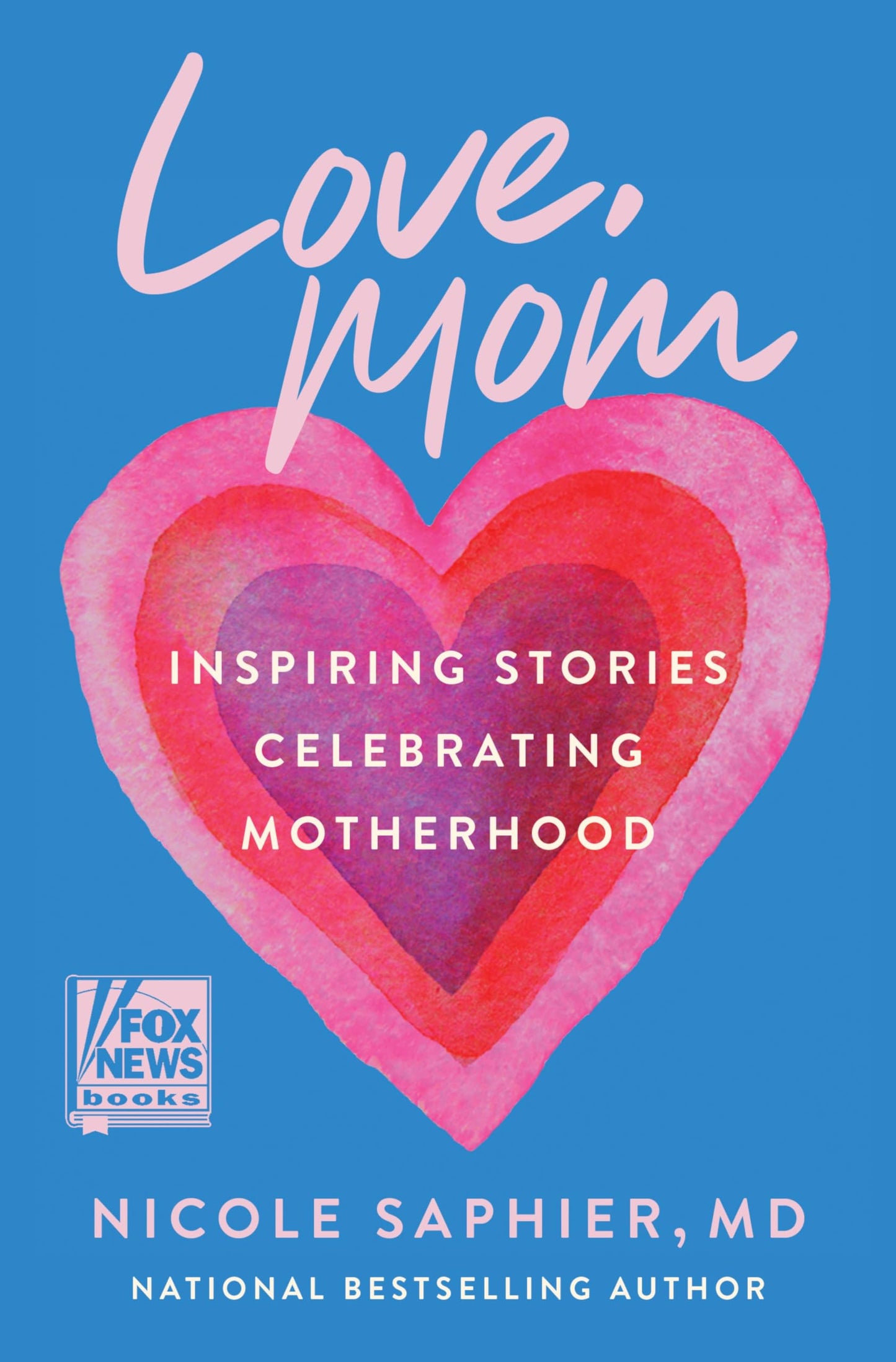 Love, Mom: Inspiring Stories Celebrating Motherhood―Balancing Career Aspirations and the Profound Gift of Raising Children