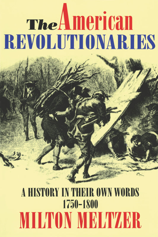 The American Revolutionaries: A History in Their Own Words 1750-1800 – Voices from the Revolutionary War for Young Readers (Ages 8-12)
