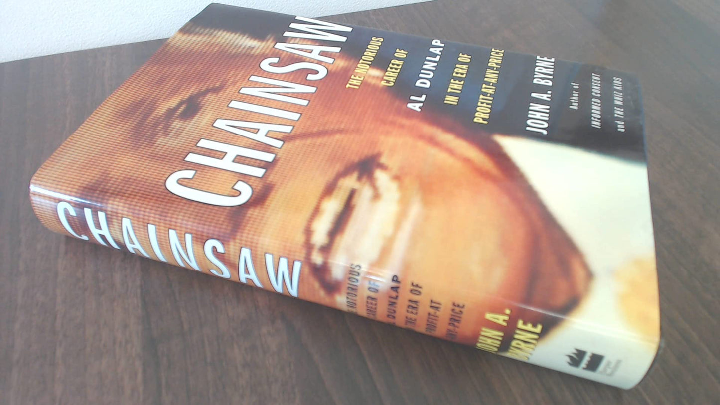 Chainsaw: The Notorious Career of Al Dunlap in the Era of Profit-at-Any-Price