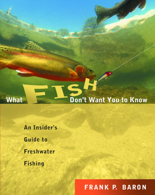 What Fish Don't Want You to Know: An Insider's Guide to Freshwater Fishing