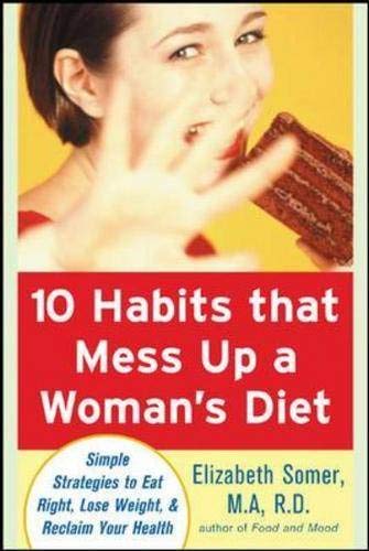 10 Habits That Mess Up a Womans Diet: Simple Strategies to Eat Right, Lose Weight, and Reclaim Your Health