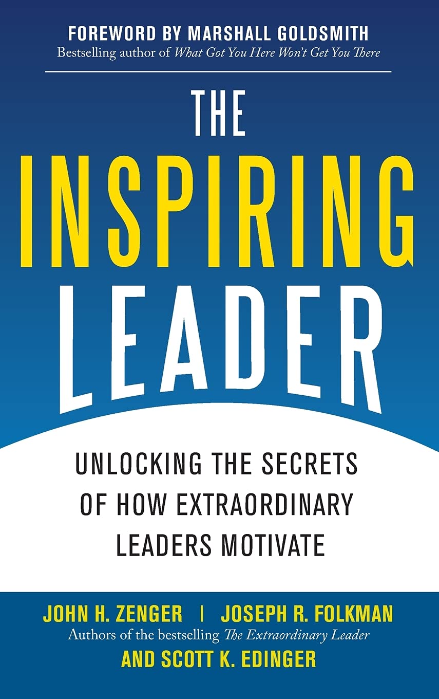 The Inspiring Leader: Unlocking the Secrets of How Extraordinary Leaders Motivate